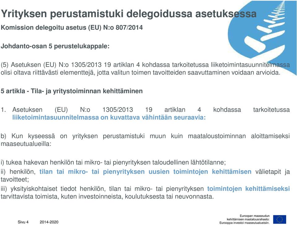 Asetuksen (EU) N:o 1305/2013 19 artiklan 4 kohdassa tarkoitetussa liiketoimintasuunnitelmassa on kuvattava vähintään seuraavia: b) Kun kyseessä on yrityksen perustamistuki muun kuin