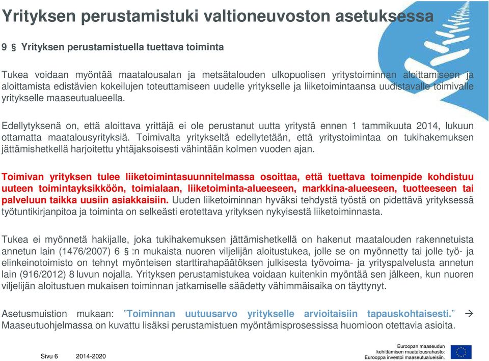 Edellytyksenä on, että aloittava yrittäjä ei ole perustanut uutta yritystä ennen 1 tammikuuta 2014, lukuun ottamatta maatalousyrityksiä.