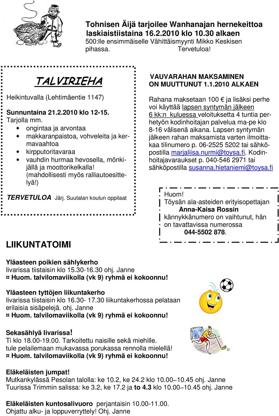 ongintaa ja arvontaa makkaranpaistoa, vohveleita ja kermavaahtoa kirpputoritavaraa vauhdin hurmaa hevosella, mönkijällä ja moottorikelkalla! (mahdollisesti myös ralliautoesittelyä!) TERVETULOA Järj.