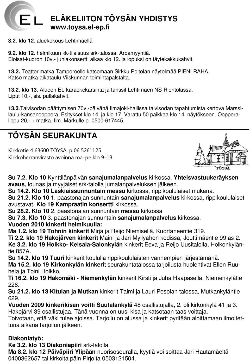 Alueen EL-karaokekarsinta ja tanssit Lehtimäen NS-Rientolassa. Liput 10,-, sis. pullakahvit. 13.3.Talvisodan päättymisen 70v.