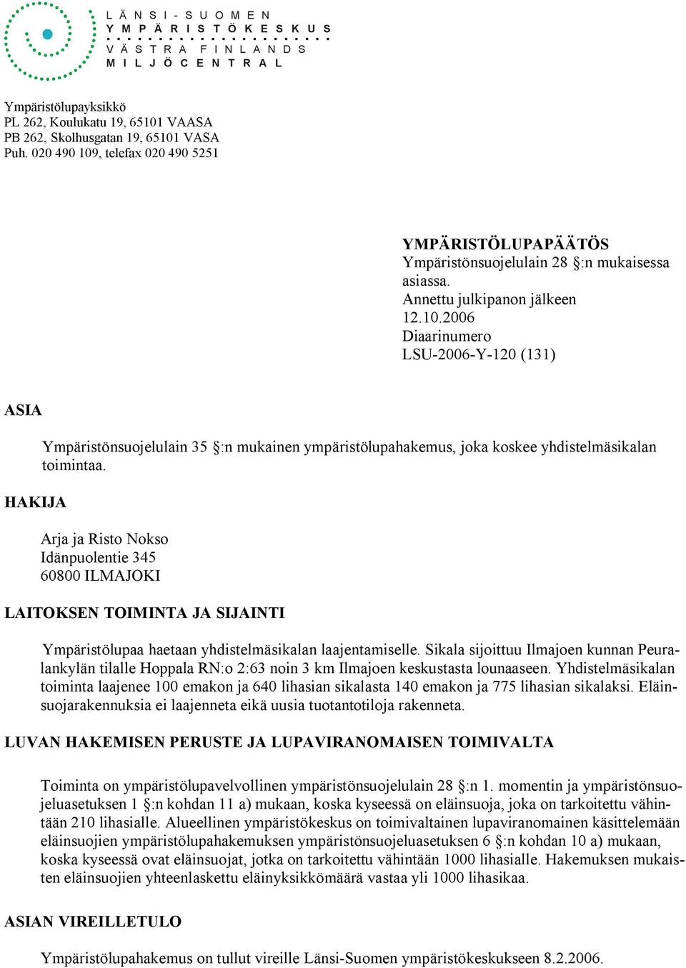 Arja ja Risto Nokso Idänpuolentie 345 60800 ILMAJOKI LAITOKSEN TOIMINTA JA SIJAINTI Ympäristölupaa haetaan yhdistelmäsikalan laajentamiselle.