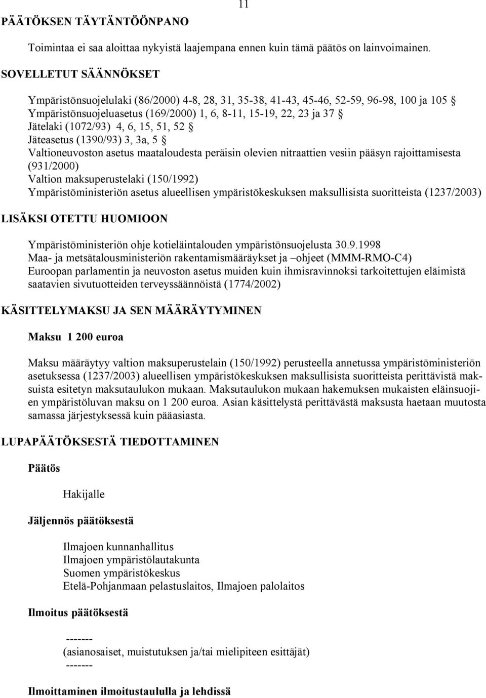 4, 6, 15, 51, 52 Jäteasetus (1390/93) 3, 3a, 5 Valtioneuvoston asetus maataloudesta peräisin olevien nitraattien vesiin pääsyn rajoittamisesta (931/2000) Valtion maksuperustelaki (150/1992)