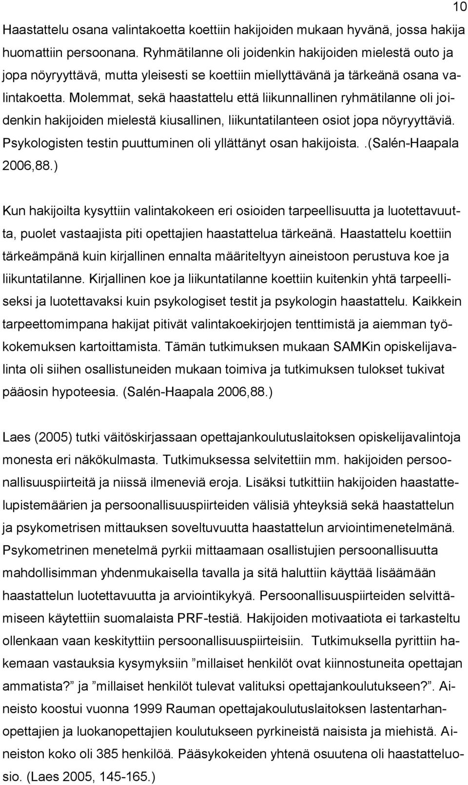 Molemmat, sekä haastattelu että liikunnallinen ryhmätilanne oli joidenkin hakijoiden mielestä kiusallinen, liikuntatilanteen osiot jopa nöyryyttäviä.