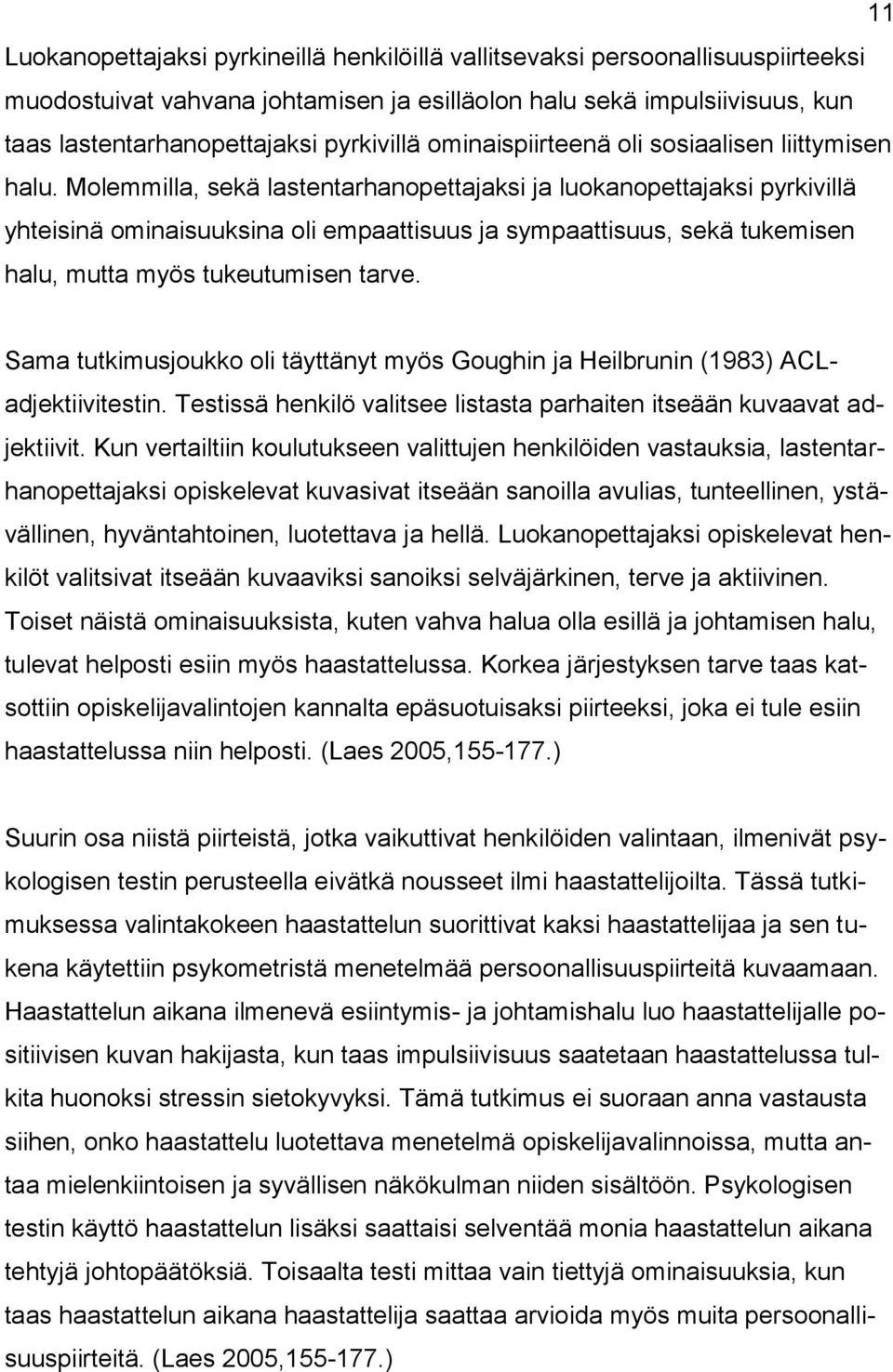 Molemmilla, sekä lastentarhanopettajaksi ja luokanopettajaksi pyrkivillä yhteisinä ominaisuuksina oli empaattisuus ja sympaattisuus, sekä tukemisen halu, mutta myös tukeutumisen tarve.