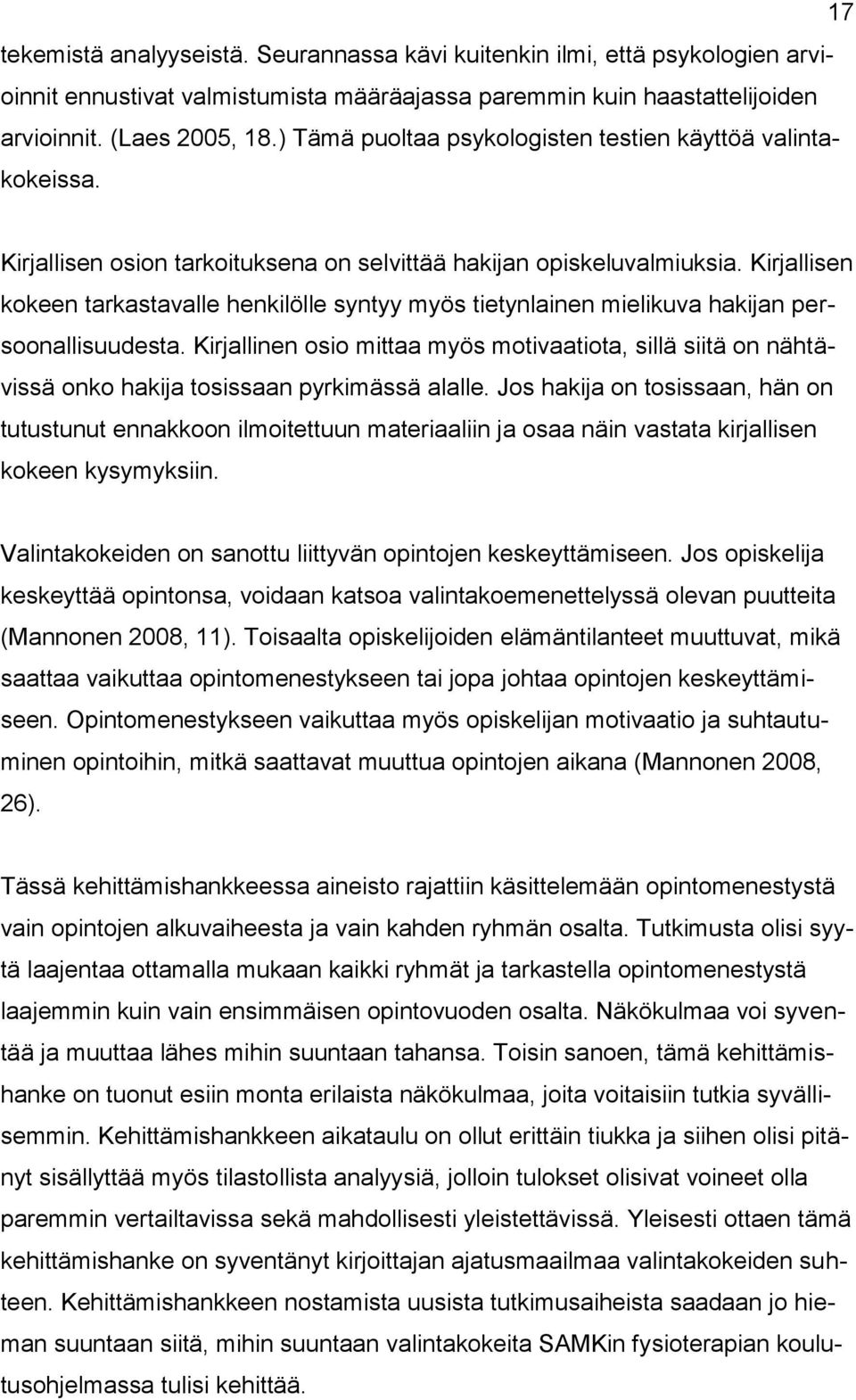 Kirjallisen kokeen tarkastavalle henkilölle syntyy myös tietynlainen mielikuva hakijan persoonallisuudesta.