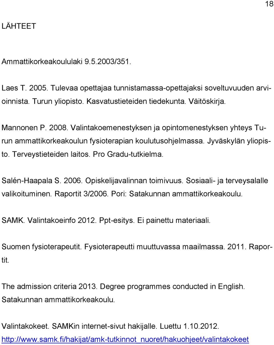 Salén-Haapala S. 2006. Opiskelijavalinnan toimivuus. Sosiaali- ja terveysalalle valikoituminen. Raportit 3/2006. Pori: Satakunnan ammattikorkeakoulu. SAMK. Valintakoeinfo 2012. Ppt-esitys.