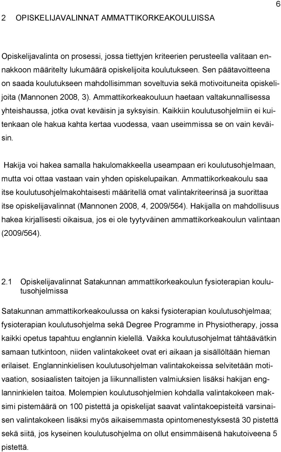 Ammattikorkeakouluun haetaan valtakunnallisessa yhteishaussa, jotka ovat keväisin ja syksyisin.