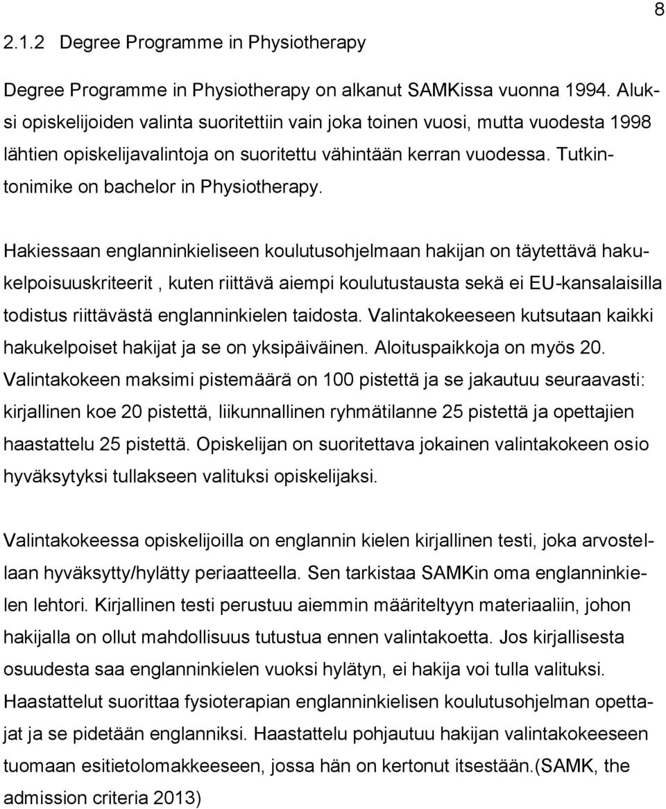 Hakiessaan englanninkieliseen koulutusohjelmaan hakijan on täytettävä hakukelpoisuuskriteerit, kuten riittävä aiempi koulutustausta sekä ei EU-kansalaisilla todistus riittävästä englanninkielen