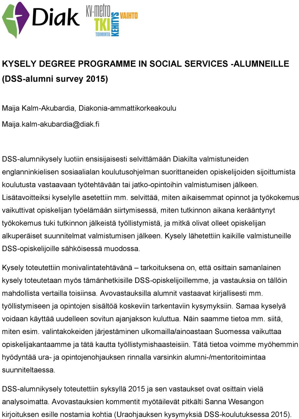 työtehtävään tai jatko-opintoihin valmistumisen jälkeen. Lisätavoitteiksi kyselylle asetettiin mm.