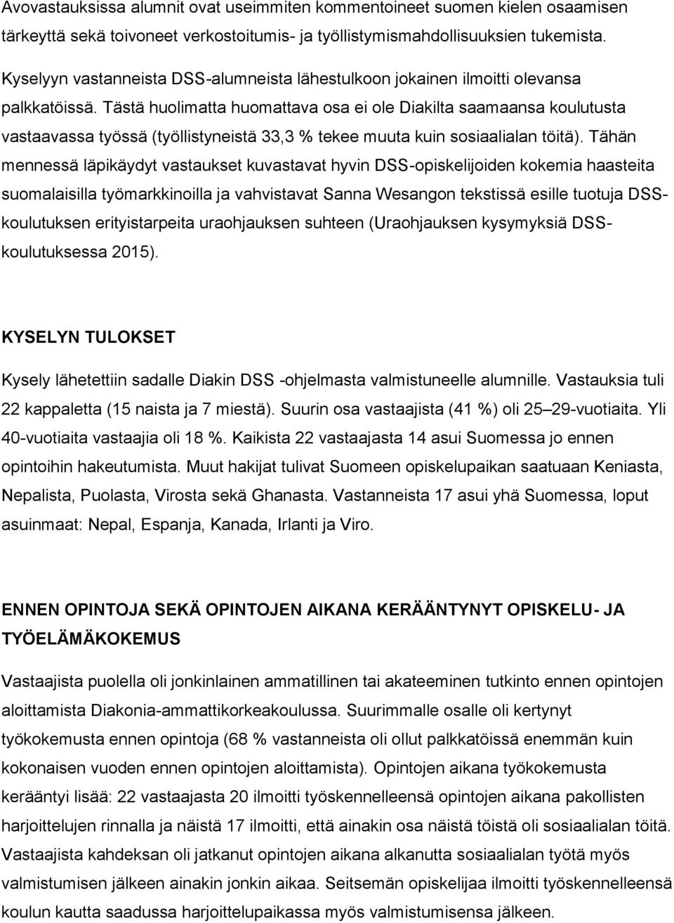 Tästä huolimatta huomattava osa ei ole Diakilta saamaansa koulutusta vastaavassa työssä (työllistyneistä 33,3 % tekee muuta kuin sosiaalialan töitä).