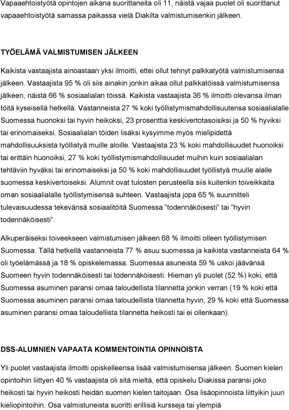 Vastaajista 95 % oli siis ainakin jonkin aikaa ollut palkkatöissä valmistumisensa jälkeen, näistä 66 % sosiaalialan töissä. Kaikista vastaajista 36 % ilmoitti olevansa ilman töitä kyseisellä hetkellä.