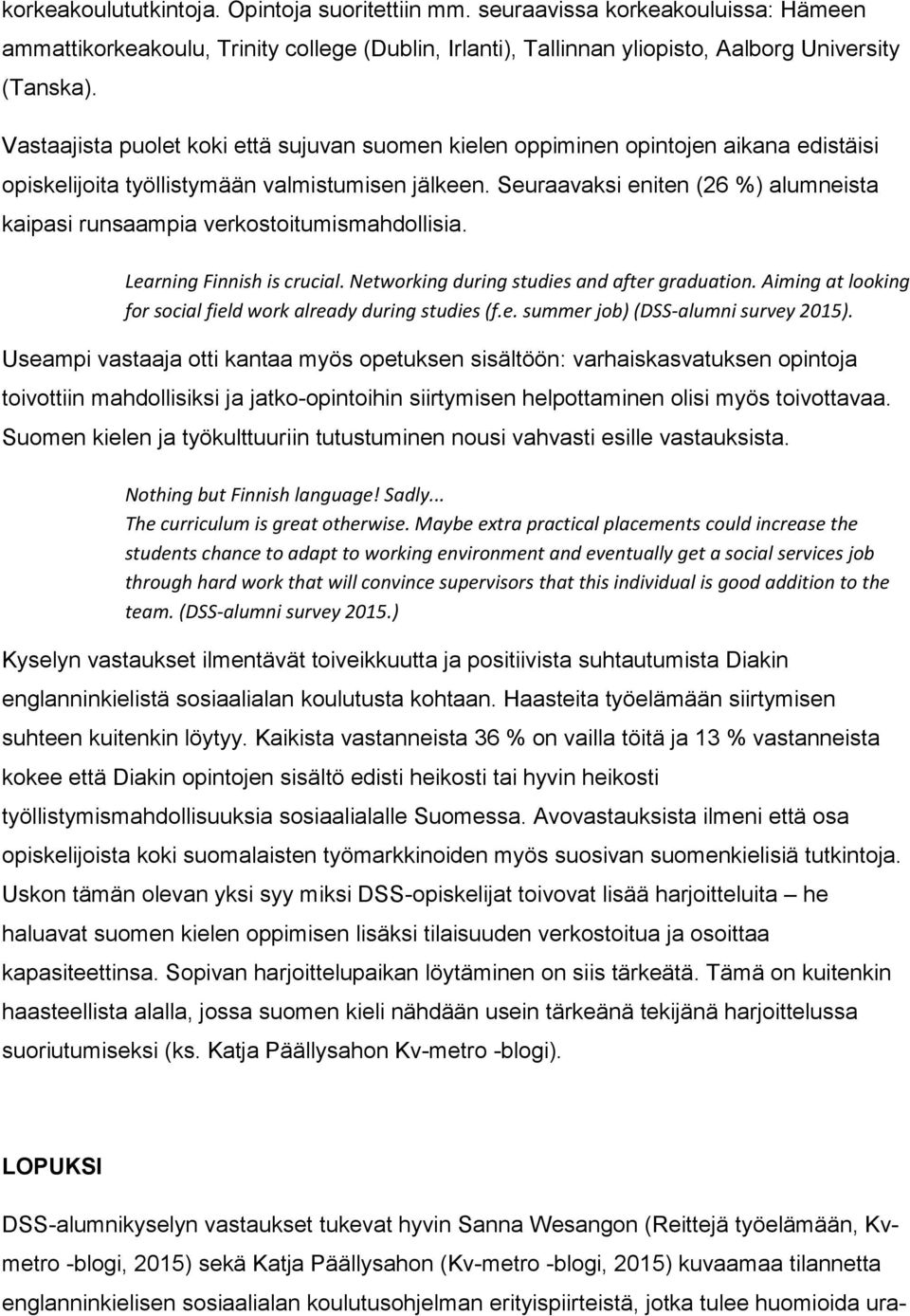Seuraavaksi eniten (26 %) alumneista kaipasi runsaampia verkostoitumismahdollisia. Learning Finnish is crucial. Networking during studies and after graduation.