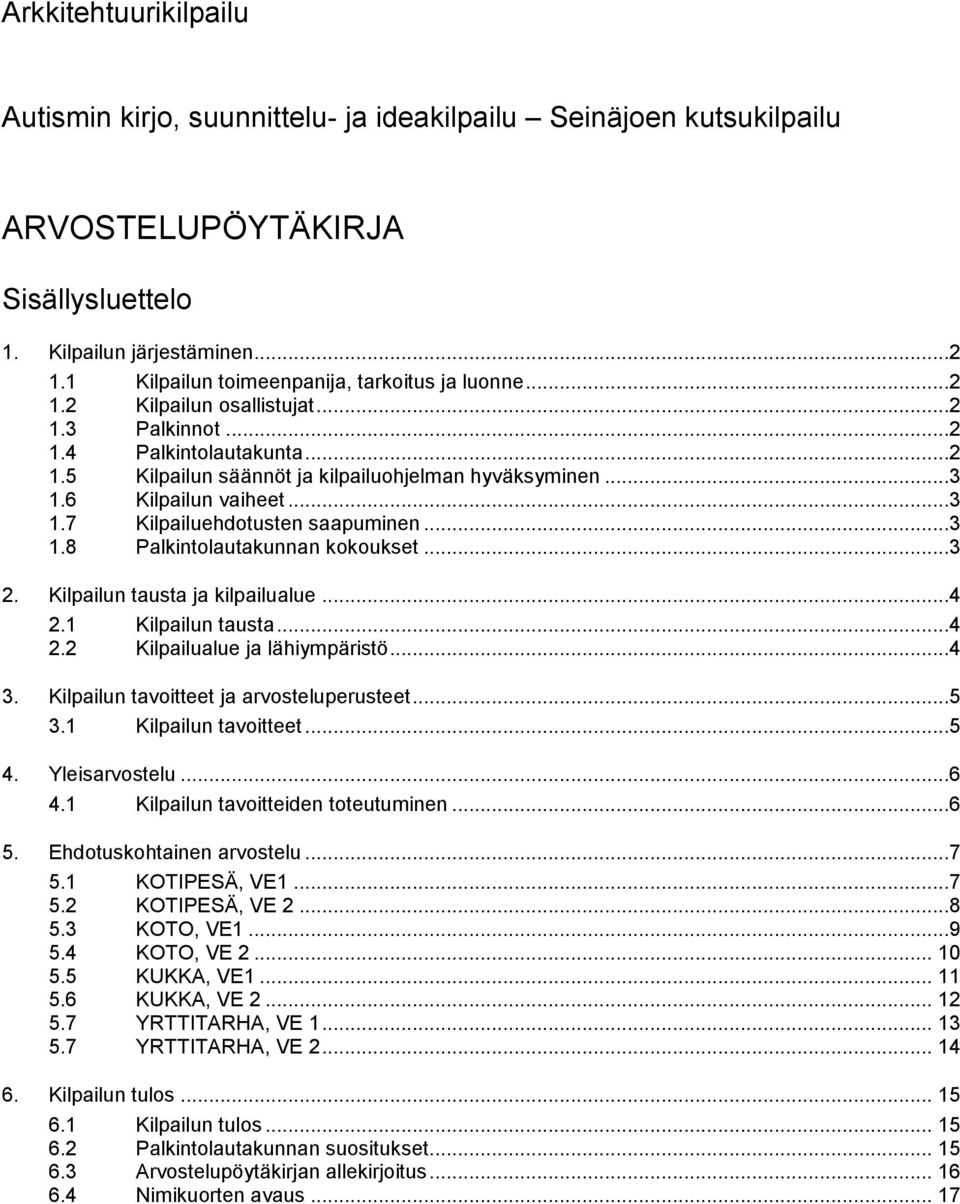 6 Kilpailun vaiheet...3 1.7 Kilpailuehdotusten saapuminen...3 1.8 Palkintolautakunnan kokoukset...3 2. Kilpailun tausta ja kilpailualue...4 2.1 Kilpailun tausta...4 2.2 Kilpailualue ja lähiympäristö.
