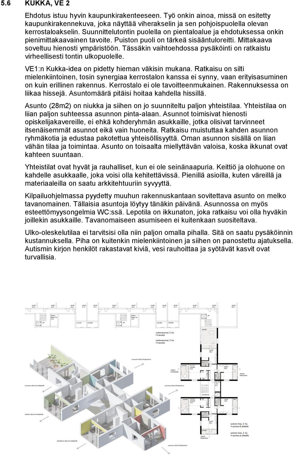 Tässäkin vaihtoehdossa pysäköinti on ratkaistu virheellisesti tontin ulkopuolelle. VE1:n Kukka-idea on pidetty hieman väkisin mukana.