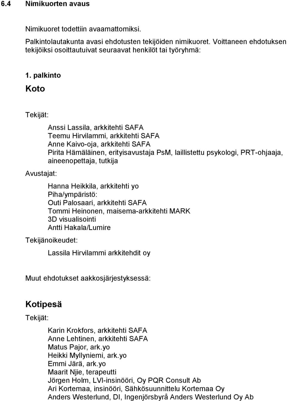 palkinto Koto Tekijät: Avustajat: Anssi Lassila, arkkitehti SAFA Teemu Hirvilammi, arkkitehti SAFA Anne Kaivo-oja, arkkitehti SAFA Pirita Hämäläinen, erityisavustaja PsM, laillistettu psykologi,