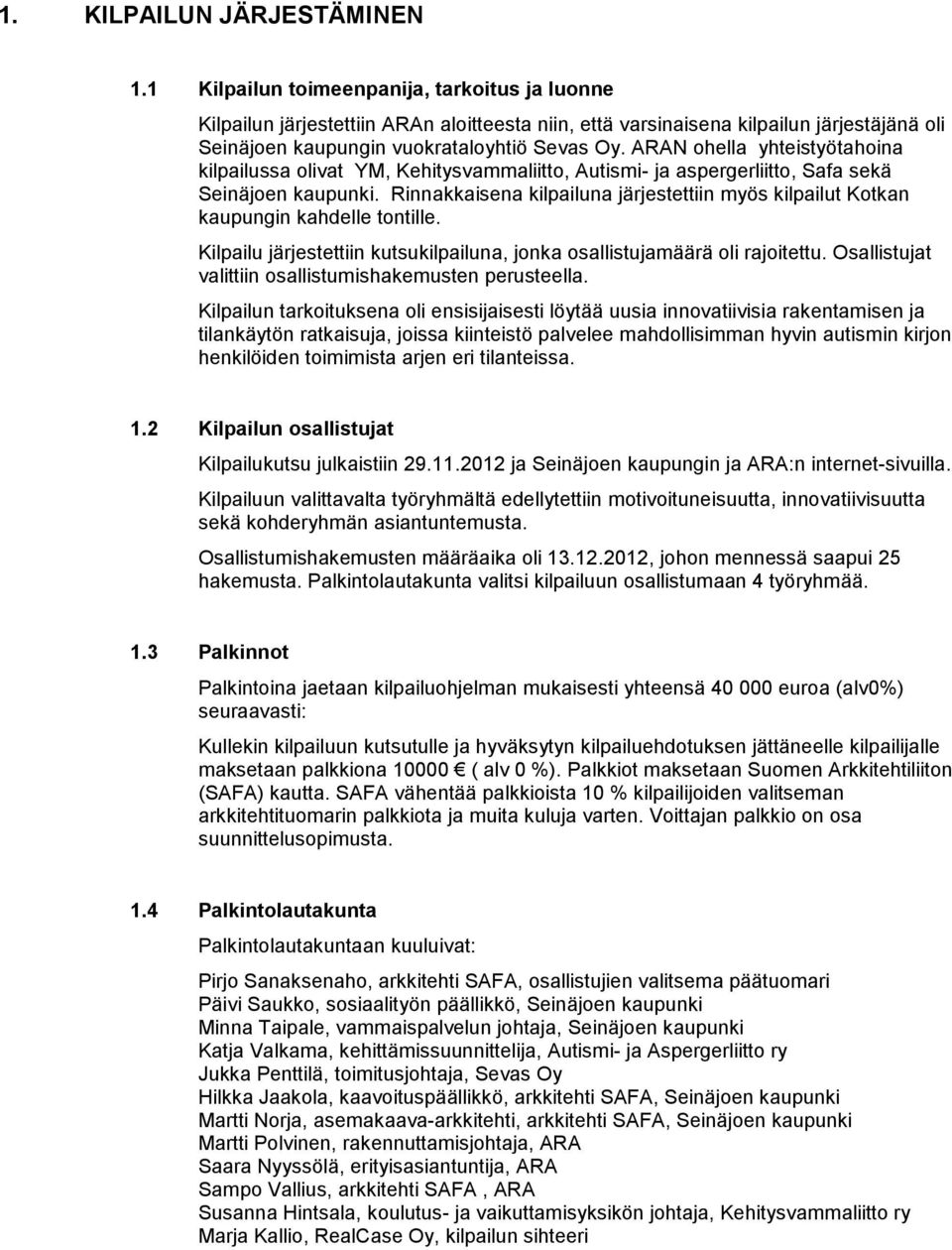 ARAN ohella yhteistyötahoina kilpailussa olivat YM, Kehitysvammaliitto, Autismi- ja aspergerliitto, Safa sekä Seinäjoen kaupunki.