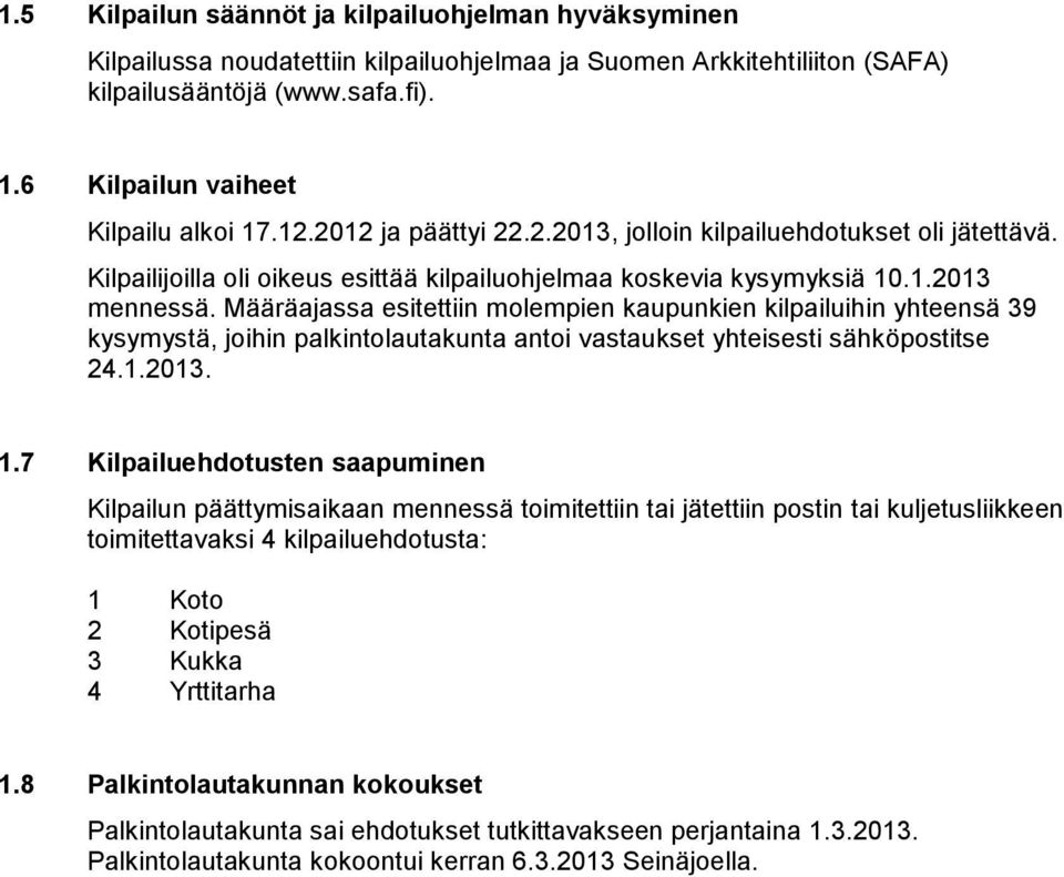 Määräajassa esitettiin molempien kaupunkien kilpailuihin yhteensä 39 kysymystä, joihin palkintolautakunta antoi vastaukset yhteisesti sähköpostitse 24.1.2013. 1.