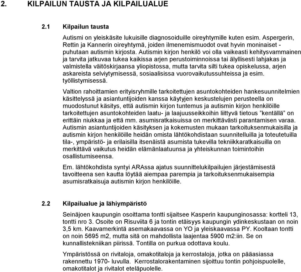 Autismin kirjon henkilö voi olla vaikeasti kehitysvammainen ja tarvita jatkuvaa tukea kaikissa arjen perustoiminnoissa tai älyllisesti lahjakas ja valmistella väitöskirjaansa yliopistossa, mutta