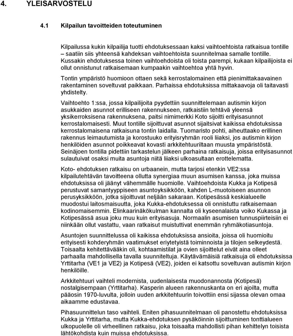 tontille. Kussakin ehdotuksessa toinen vaihtoehdoista oli toista parempi, kukaan kilpailijoista ei ollut onnistunut ratkaisemaan kumpaakin vaihtoehtoa yhtä hyvin.