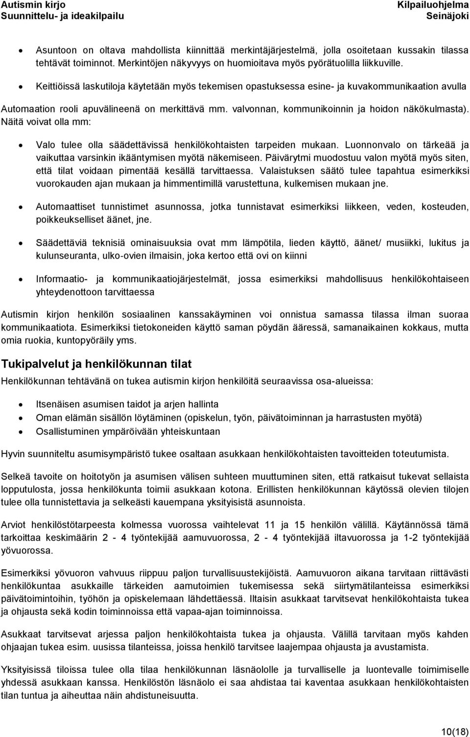 Näitä voivat olla mm: Valo tulee olla säädettävissä henkilökohtaisten tarpeiden mukaan. Luonnonvalo on tärkeää ja vaikuttaa varsinkin ikääntymisen myötä näkemiseen.