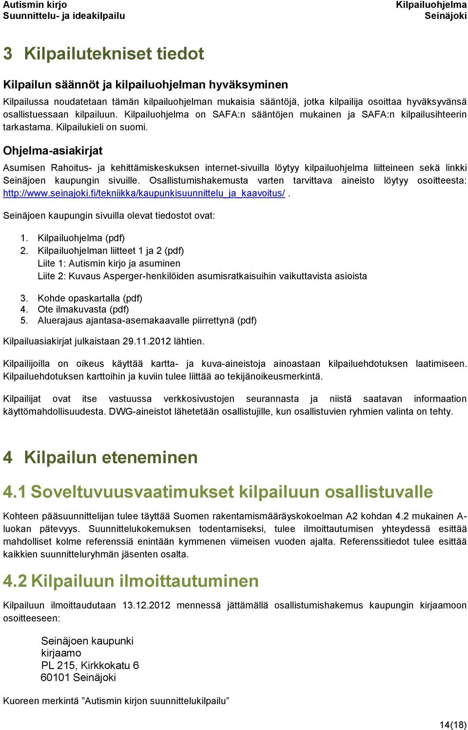 Ohjelma-asiakirjat Asumisen Rahoitus- ja kehittämiskeskuksen internet-sivuilla löytyy kilpailuohjelma liitteineen sekä linkki Seinäjoen kaupungin sivuille.