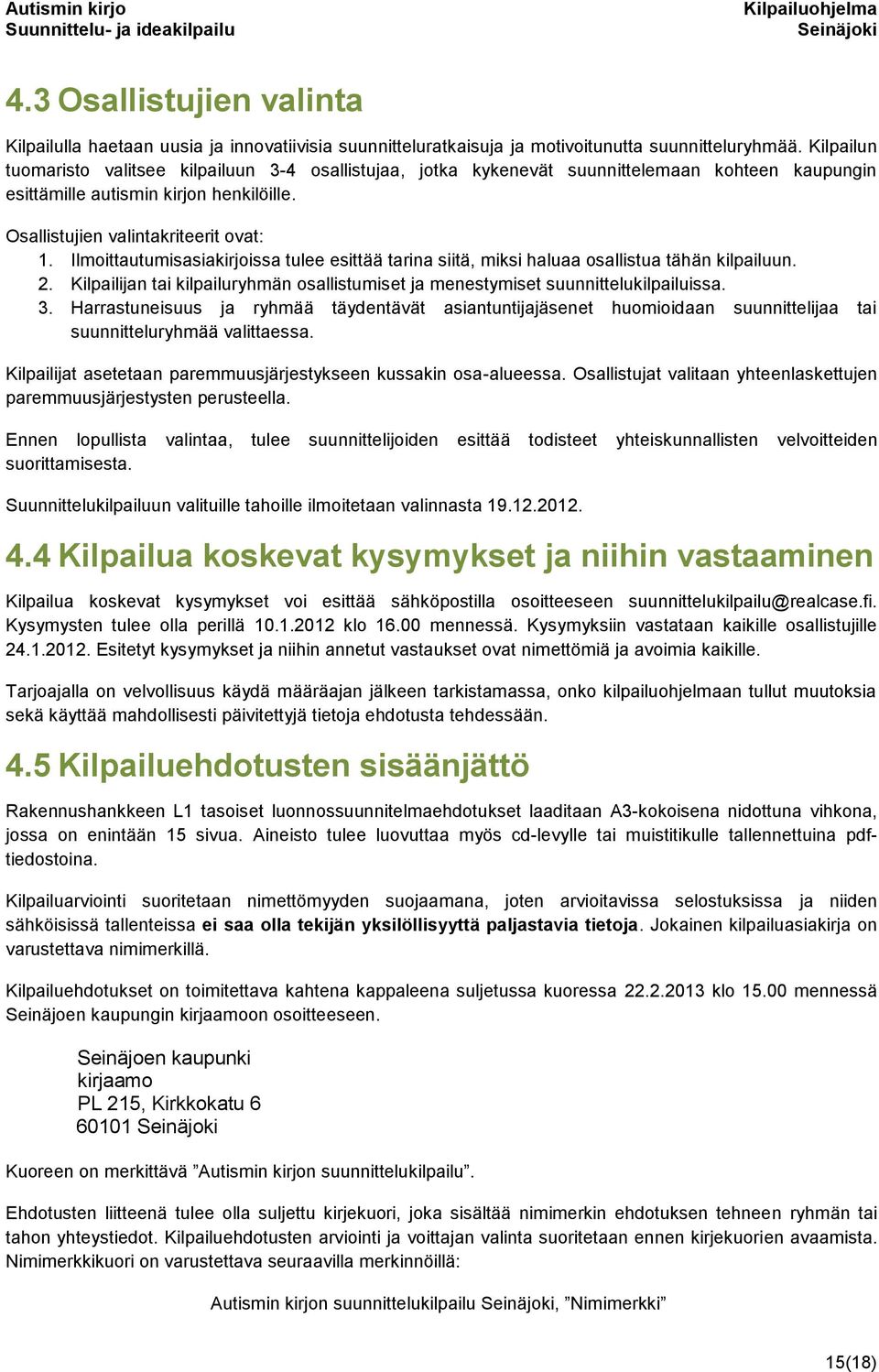 Ilmoittautumisasiakirjoissa tulee esittää tarina siitä, miksi haluaa osallistua tähän kilpailuun. 2. Kilpailijan tai kilpailuryhmän osallistumiset ja menestymiset suunnittelukilpailuissa. 3.