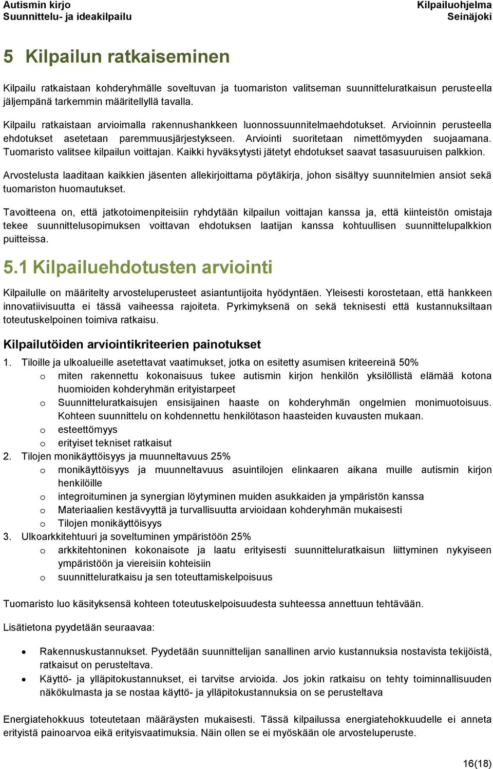 Tuomaristo valitsee kilpailun voittajan. Kaikki hyväksytysti jätetyt ehdotukset saavat tasasuuruisen palkkion.