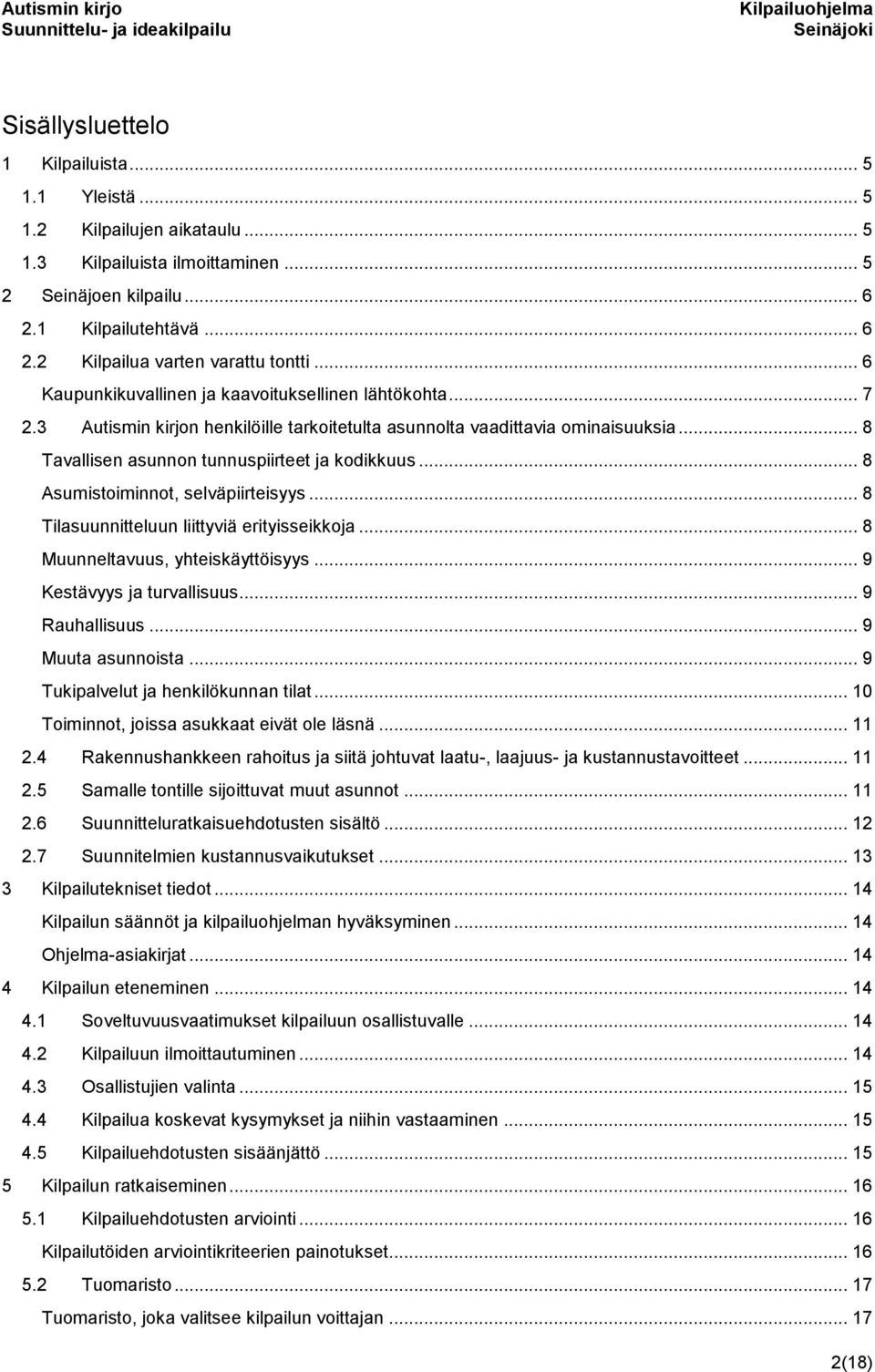 .. 8 Asumistoiminnot, selväpiirteisyys... 8 Tilasuunnitteluun liittyviä erityisseikkoja... 8 Muunneltavuus, yhteiskäyttöisyys... 9 Kestävyys ja turvallisuus... 9 Rauhallisuus... 9 Muuta asunnoista.