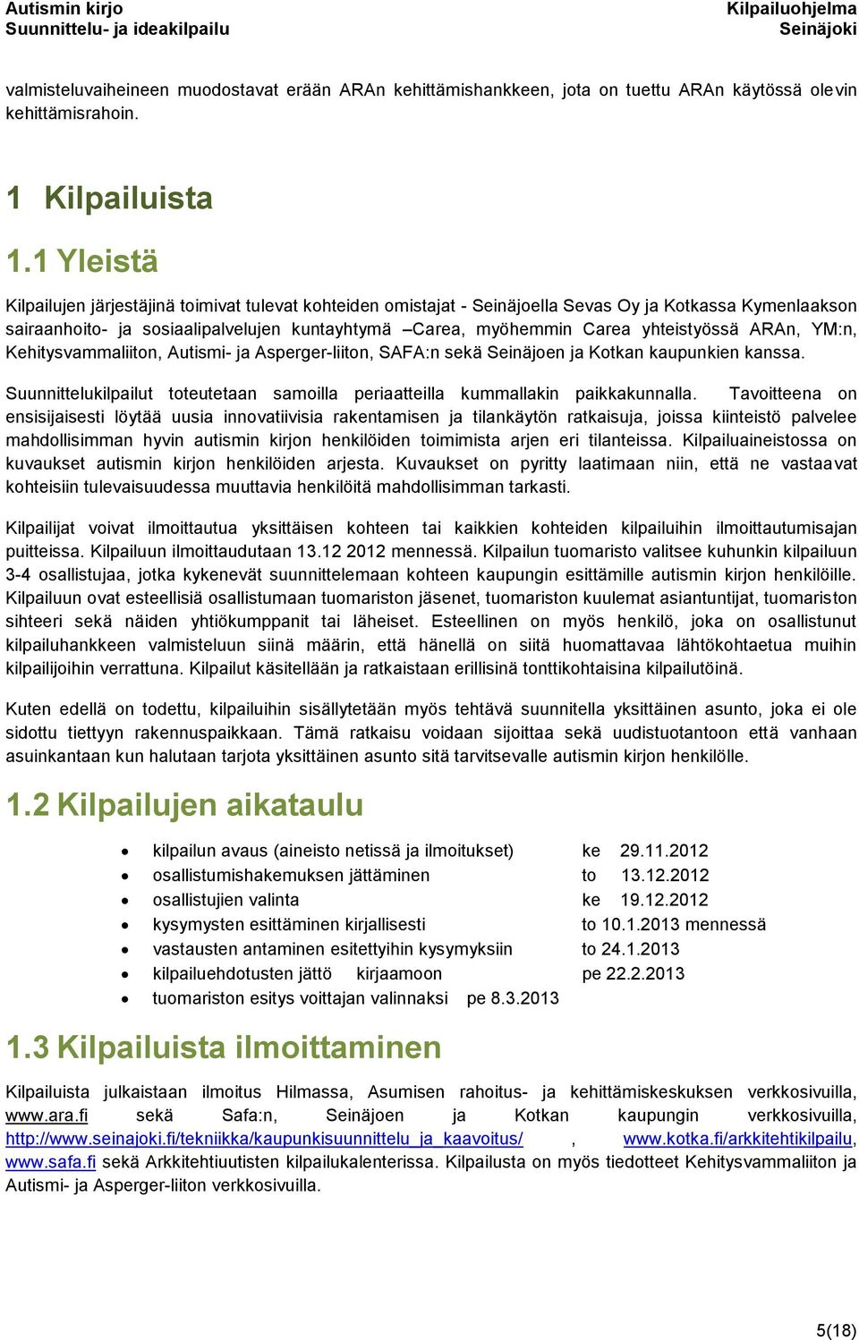 yhteistyössä ARAn, YM:n, Kehitysvammaliiton, Autismi- ja Asperger-liiton, SAFA:n sekä Seinäjoen ja Kotkan kaupunkien kanssa.