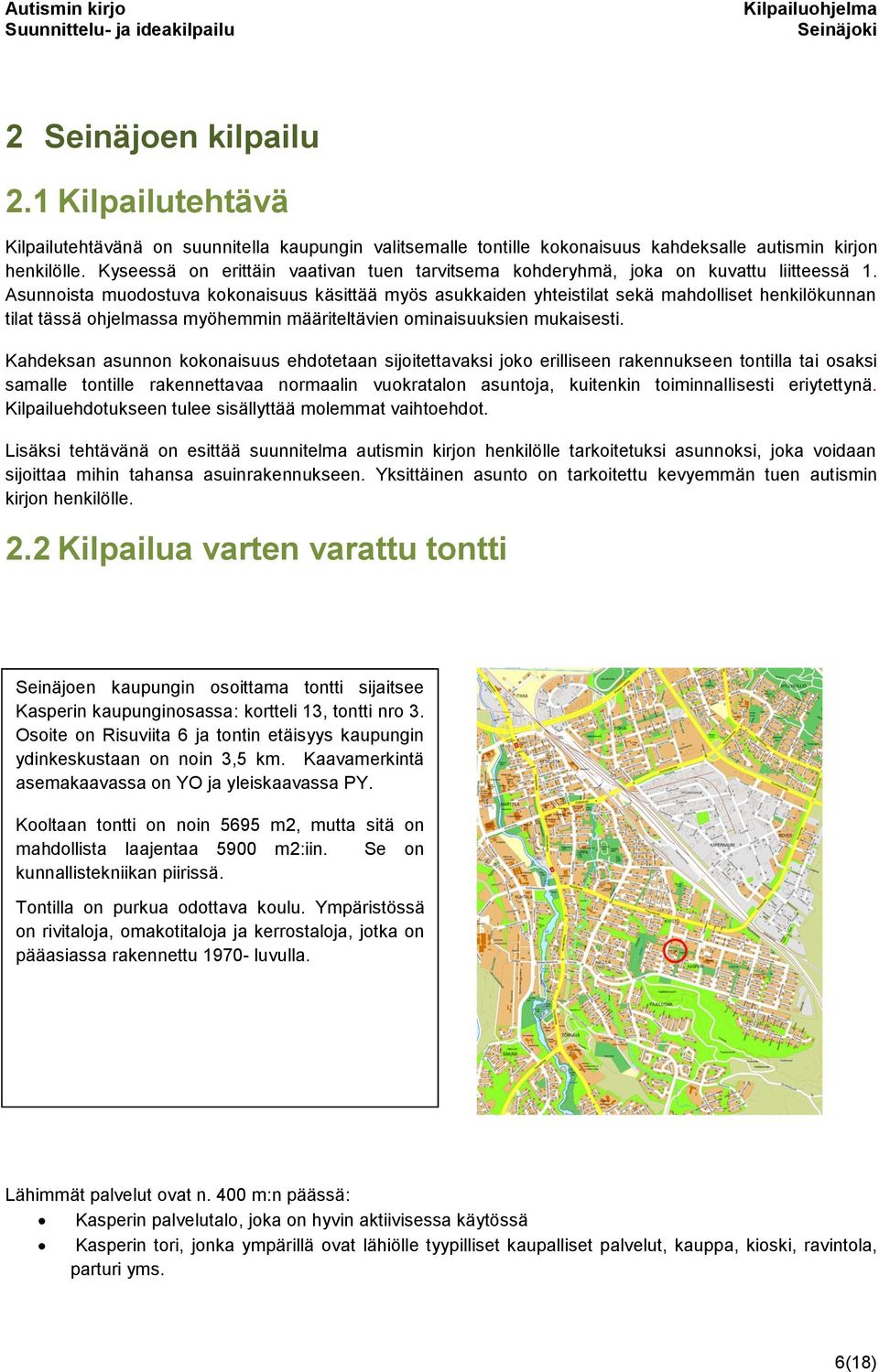 Asunnoista muodostuva kokonaisuus käsittää myös asukkaiden yhteistilat sekä mahdolliset henkilökunnan tilat tässä ohjelmassa myöhemmin määriteltävien ominaisuuksien mukaisesti.