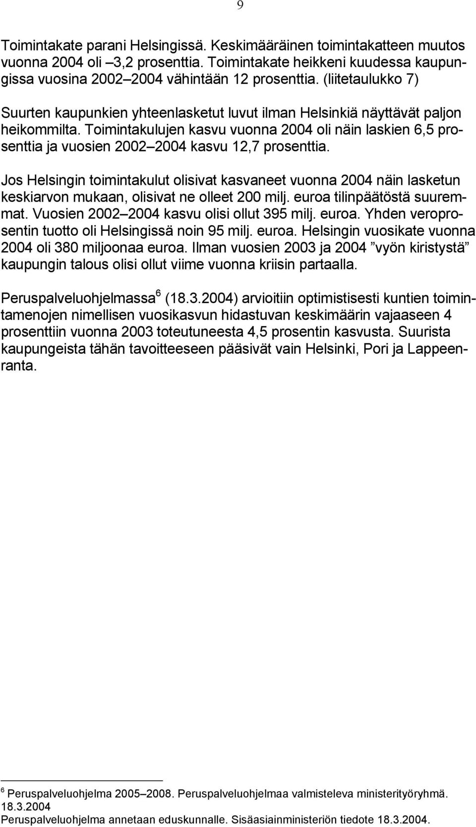 Toimintakulujen kasvu vuonna 2004 oli näin laskien 6,5 prosenttia ja vuosien 2002 2004 kasvu 12,7 prosenttia.