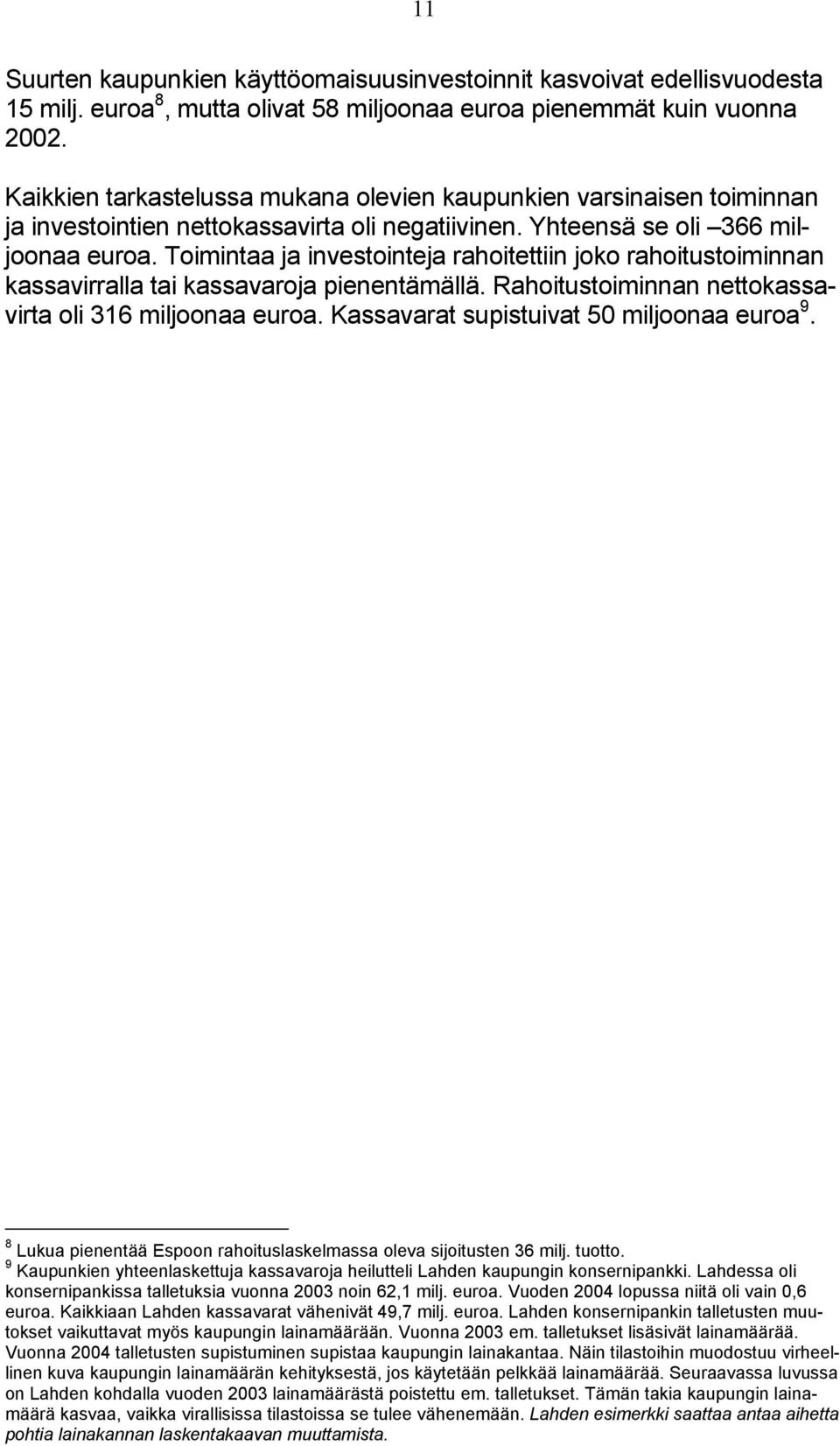 Toimintaa ja investointeja rahoitettiin joko rahoitustoiminnan kassavirralla tai kassavaroja pienentämällä. Rahoitustoiminnan nettokassavirta oli 316 miljoonaa euroa.