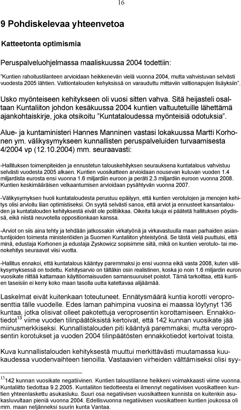 Sitä heijasteli osaltaan Kuntaliiton johdon kesäkuussa 2004 kuntien valtuutetuille lähettämä ajankohtaiskirje, joka otsikoitu Kuntataloudessa myönteisiä odotuksia.