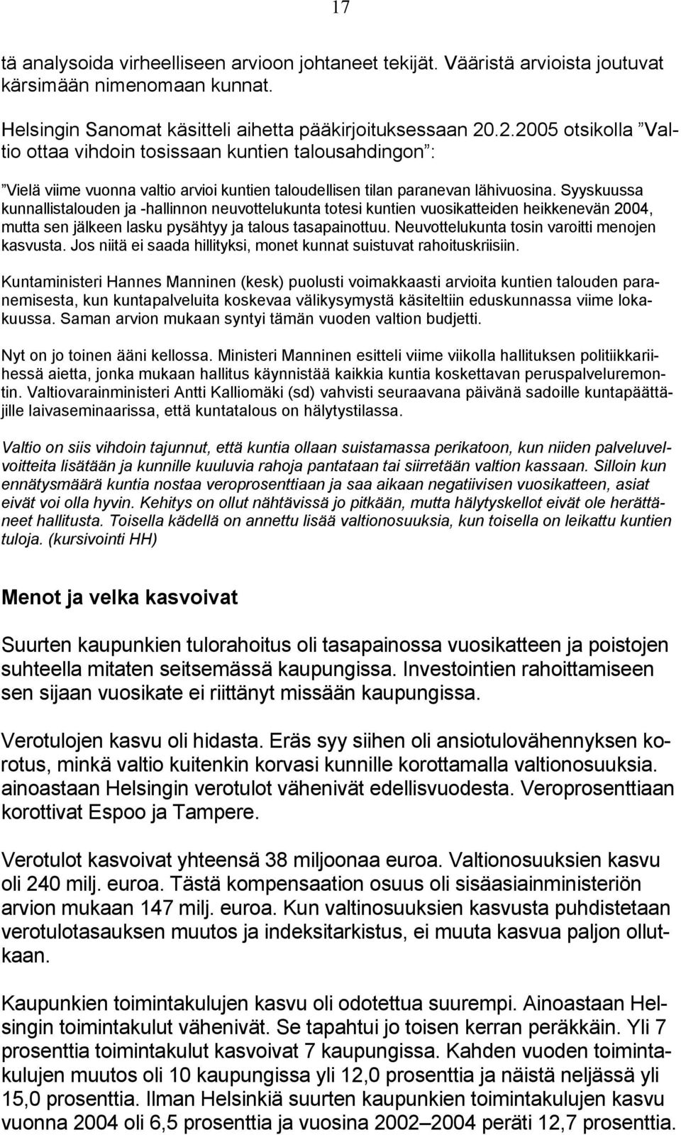 Syyskuussa kunnallistalouden ja -hallinnon neuvottelukunta totesi kuntien vuosikatteiden heikkenevän 2004, mutta sen jälkeen lasku pysähtyy ja talous tasapainottuu.
