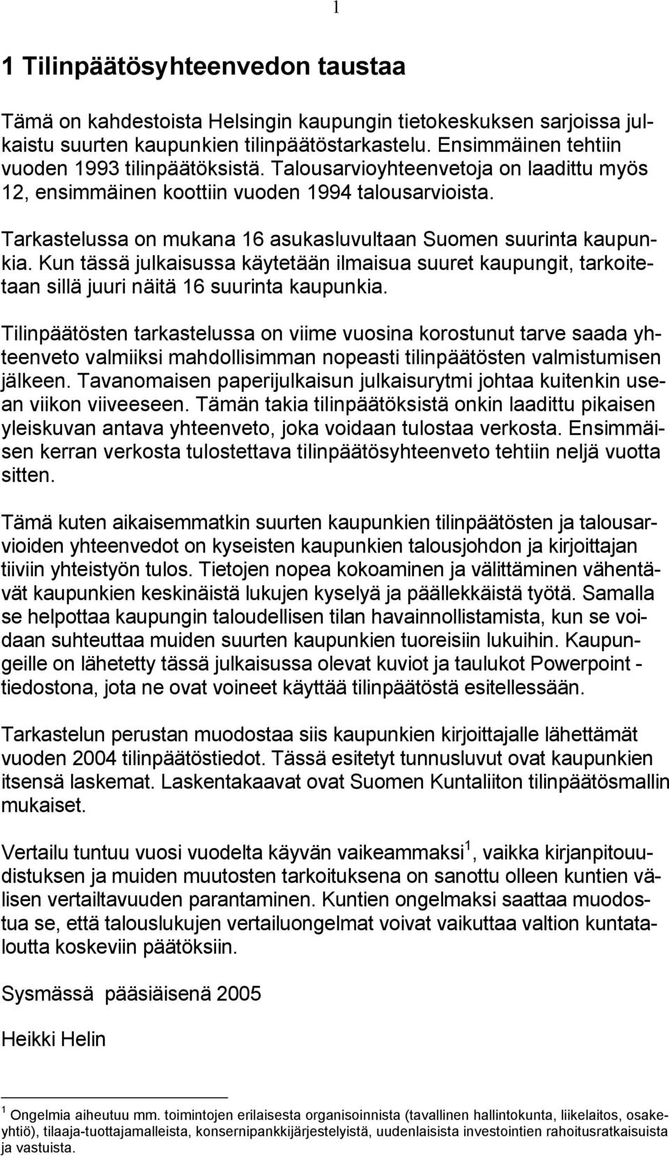 Tarkastelussa on mukana 16 asukasluvultaan Suomen suurinta kaupunkia. Kun tässä julkaisussa käytetään ilmaisua suuret kaupungit, tarkoitetaan sillä juuri näitä 16 suurinta kaupunkia.