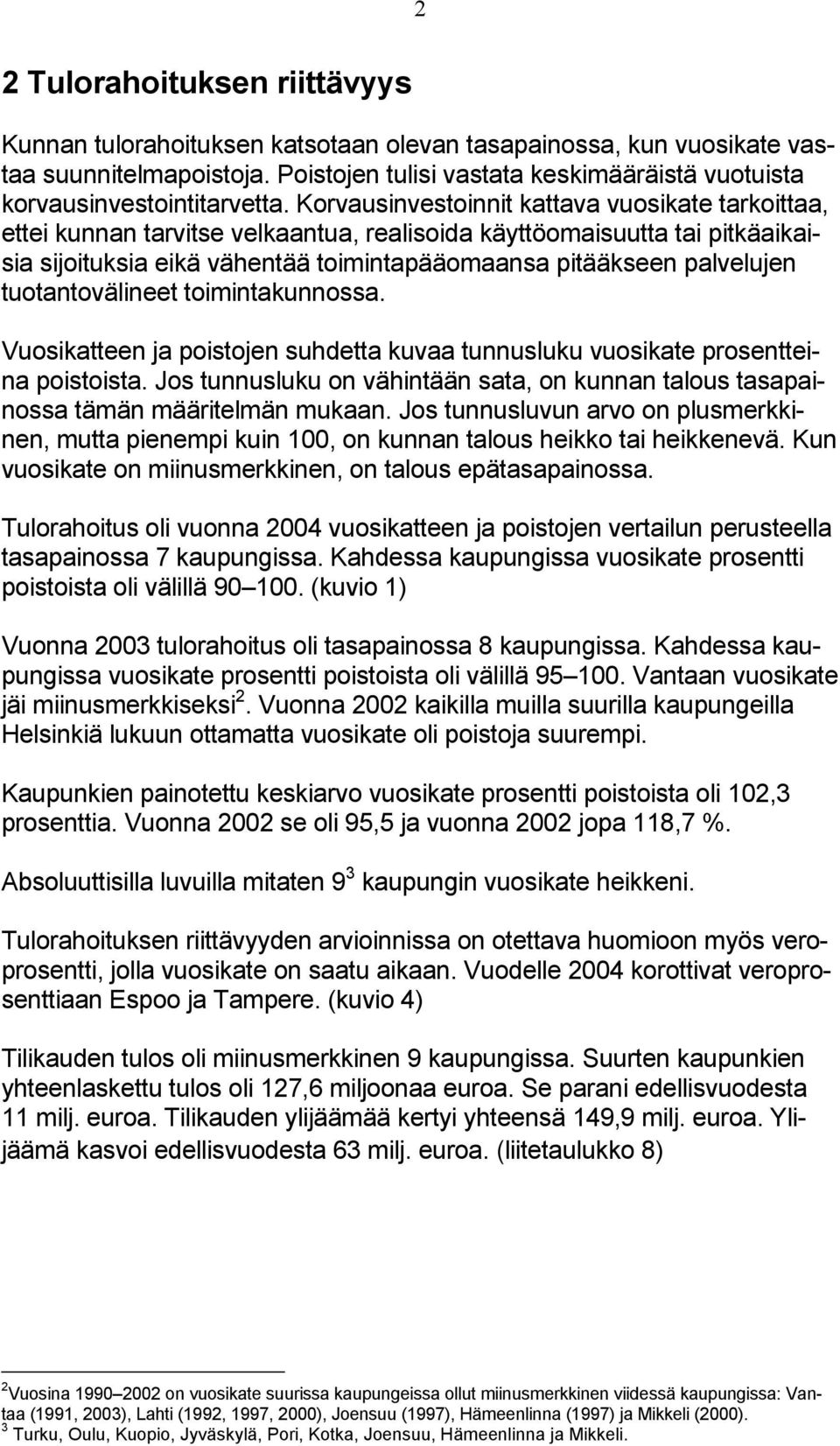 Korvausinvestoinnit kattava vuosikate tarkoittaa, ettei kunnan tarvitse velkaantua, realisoida käyttöomaisuutta tai pitkäaikaisia sijoituksia eikä vähentää toimintapääomaansa pitääkseen palvelujen