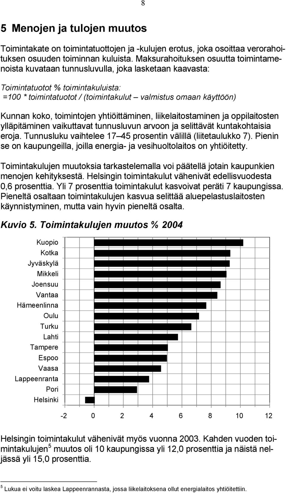 koko, toimintojen yhtiöittäminen, liikelaitostaminen ja oppilaitosten ylläpitäminen vaikuttavat tunnusluvun arvoon ja selittävät kuntakohtaisia eroja.