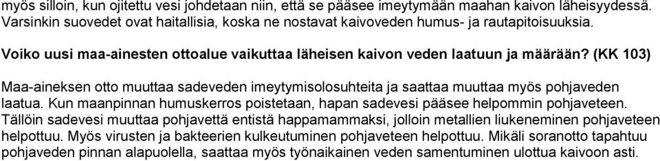 (KK 103) Maa-aineksen otto muuttaa sadeveden imeytymisolosuhteita ja saattaa muuttaa myös pohjaveden laatua. Kun maanpinnan humuskerros poistetaan, hapan sadevesi pääsee helpommin pohjaveteen.