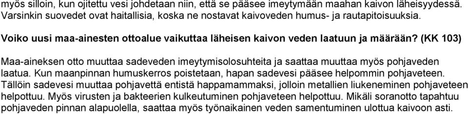 (KK 103) Maa-aineksen otto muuttaa sadeveden imeytymisolosuhteita ja saattaa muuttaa myös pohjaveden laatua. Kun maanpinnan humuskerros poistetaan, hapan sadevesi pääsee helpommin pohjaveteen.