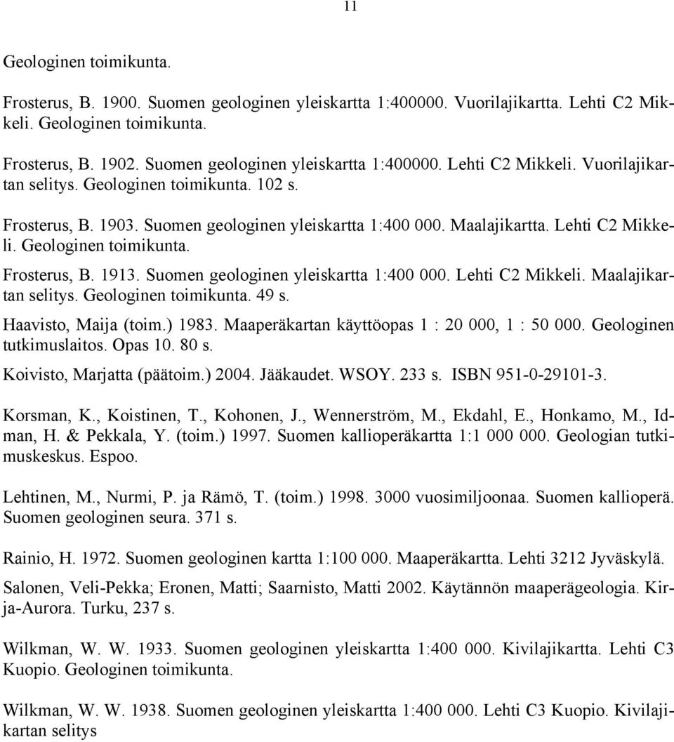 Lehti C2 Mikkeli. Geologinen toimikunta. Frosterus, B. 1913. Suomen geologinen yleiskartta 1:400 000. Lehti C2 Mikkeli. Maalajikartan selitys. Geologinen toimikunta. 49 s. Haavisto, Maija (toim.