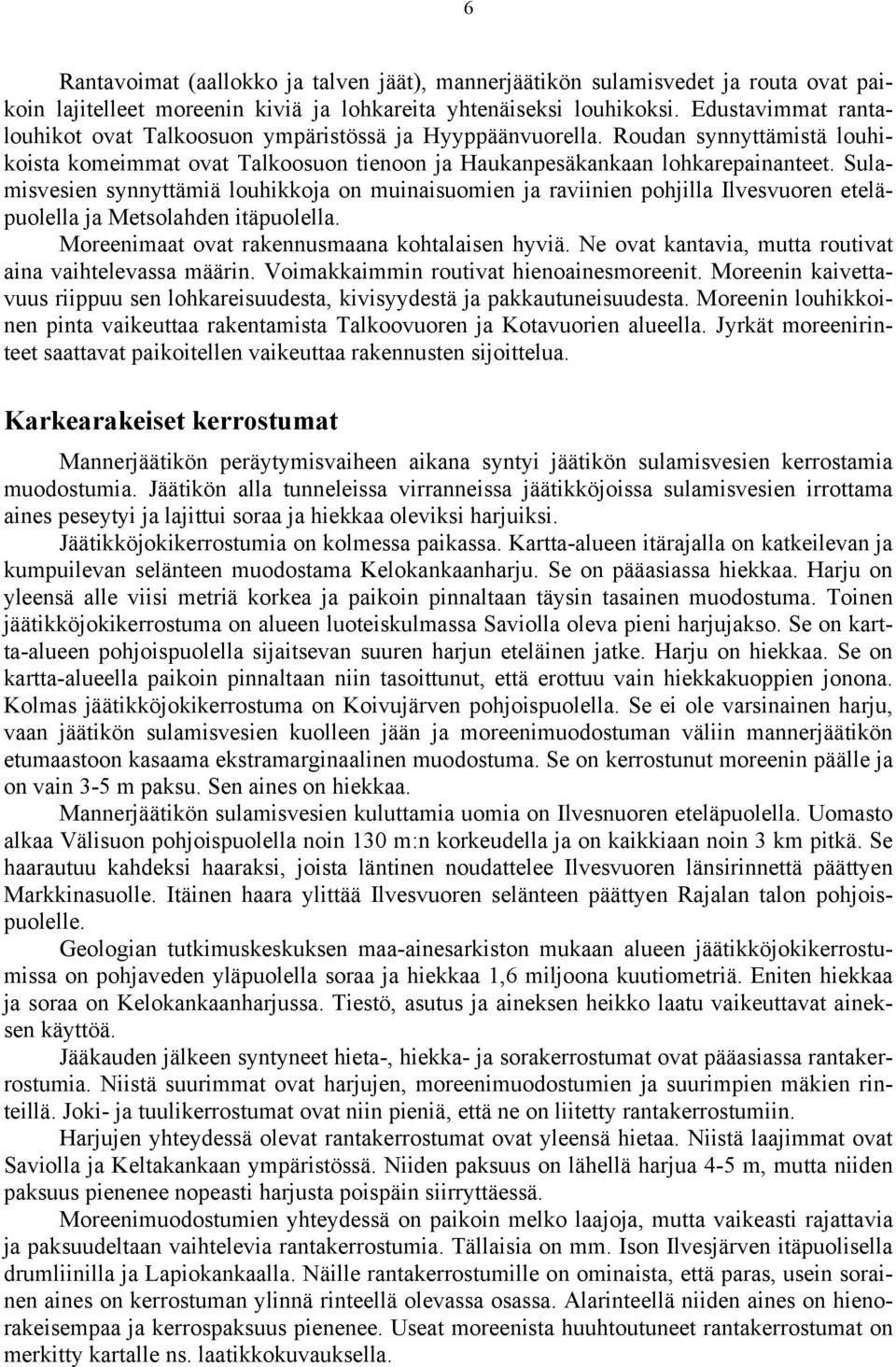 Sulamisvesien synnyttämiä louhikkoja on muinaisuomien ja raviinien pohjilla Ilvesvuoren eteläpuolella ja Metsolahden itäpuolella. Moreenimaat ovat rakennusmaana kohtalaisen hyviä.