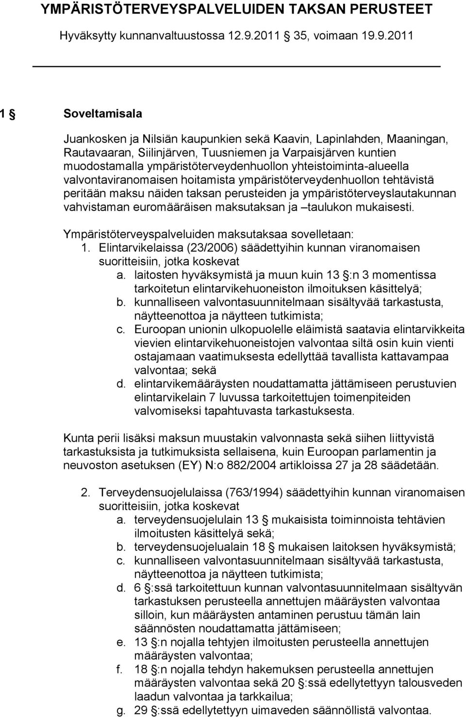 maksutaksan ja taulukon mukaisesti. Ympäristöterveyspalveluiden maksutaksaa sovelletaan: 1. Elintarvikelaissa (23/2006) säädettyihin kunnan viranomaisen suoritteisiin, jotka koskevat a.