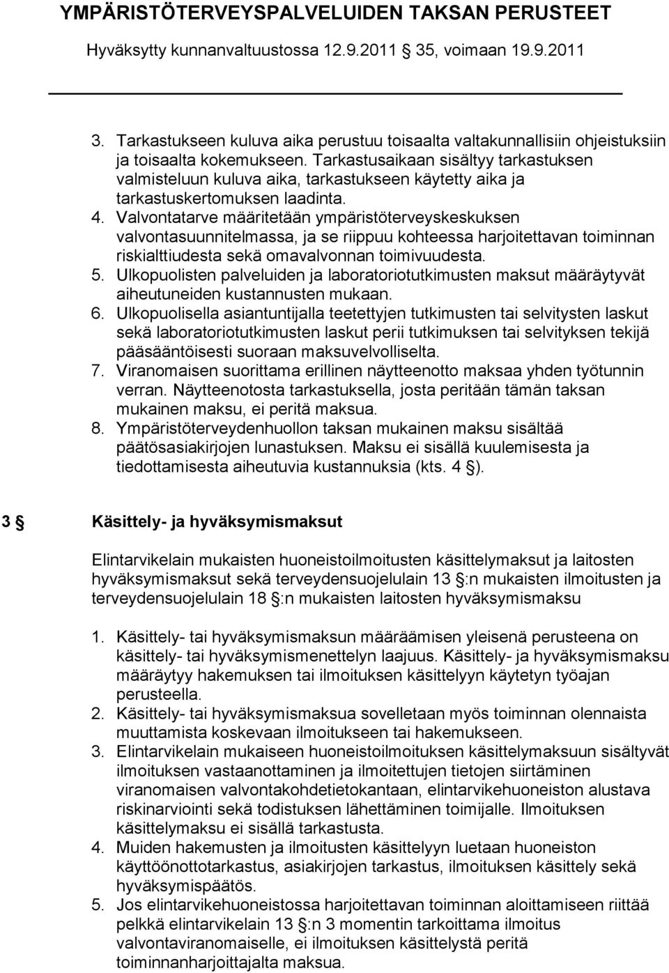 Valvontatarve määritetään ympäristöterveyskeskuksen valvontasuunnitelmassa, ja se riippuu kohteessa harjoitettavan toiminnan riskialttiudesta sekä omavalvonnan toimivuudesta. 5.