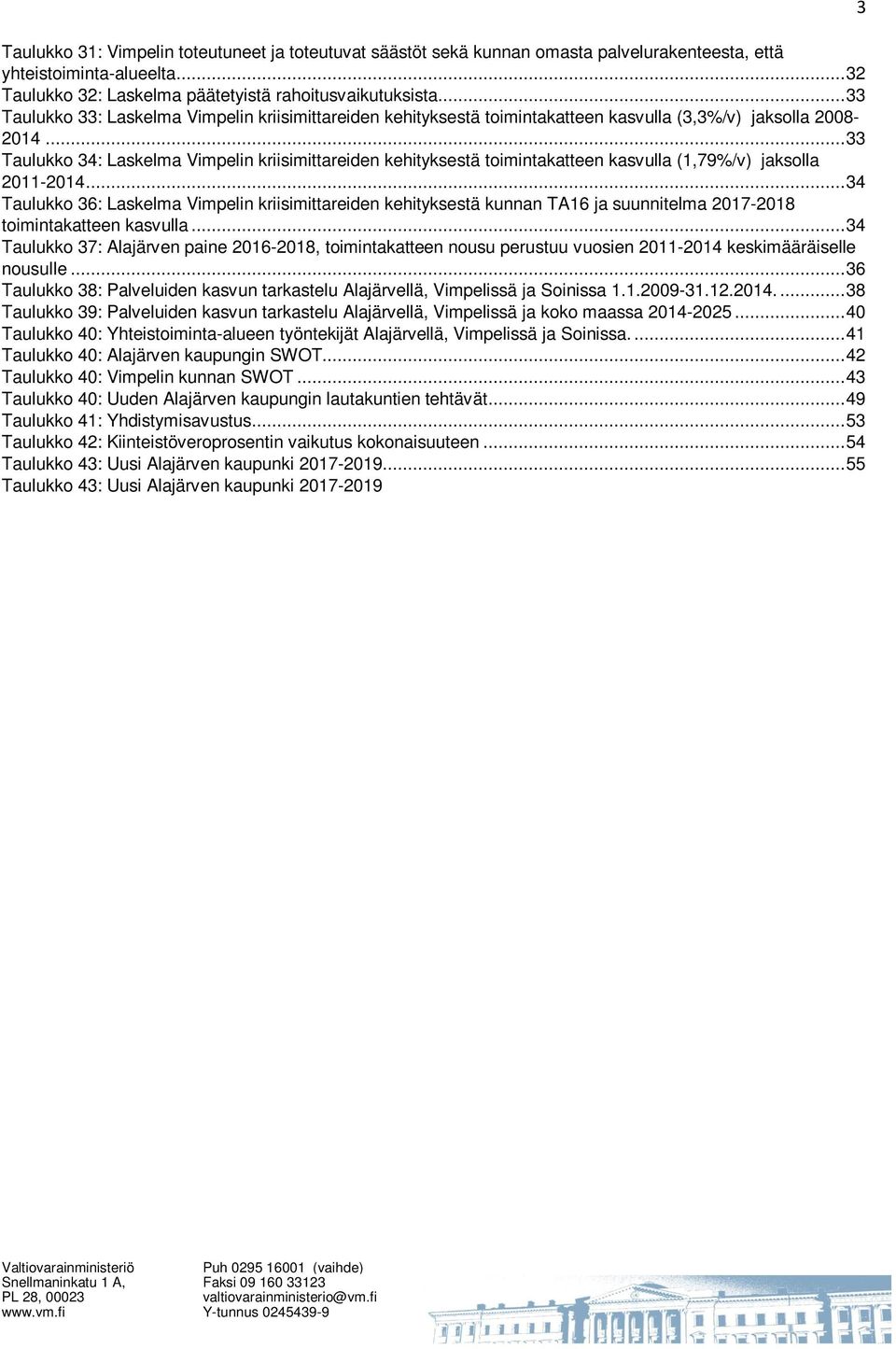 .. 33 Taulukko 34: Laskelma Vimpelin kriisimittareiden kehityksestä toimintakatteen kasvulla (1,79%/v) jaksolla 2011-2014.