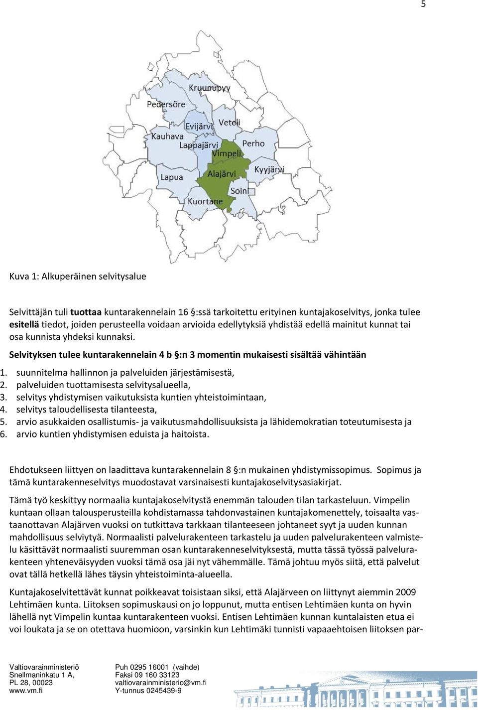 suunnitelma hallinnon ja palveluiden järjestämisestä, 2. palveluiden tuottamisesta selvitysalueella, 3. selvitys yhdistymisen vaikutuksista kuntien yhteistoimintaan, 4.