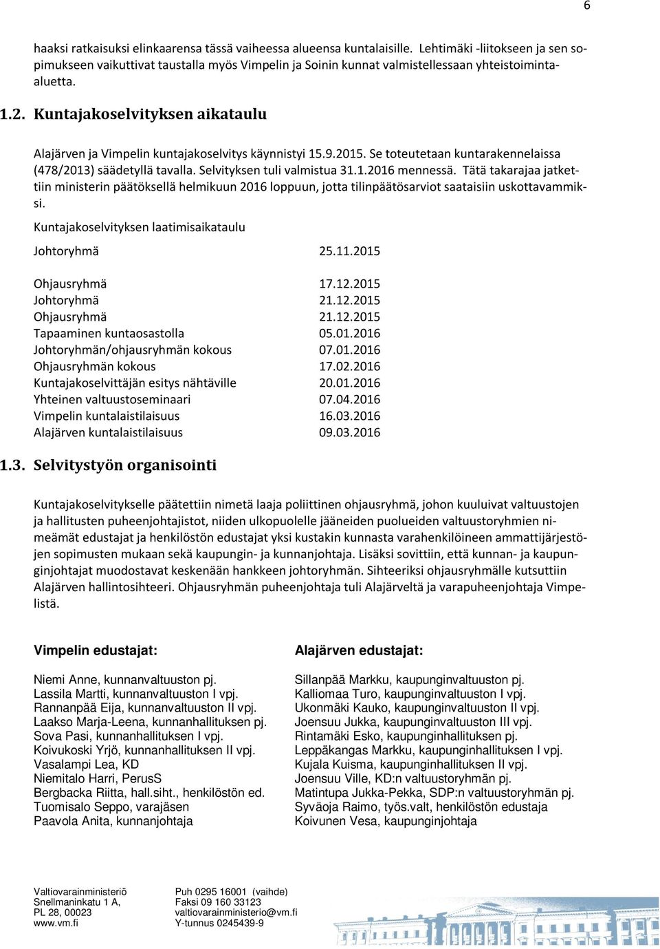 Kuntajakoselvityksen aikataulu Alajärven ja Vimpelin kuntajakoselvitys käynnistyi 15.9.2015. Se toteutetaan kuntarakennelaissa (478/2013) säädetyllä tavalla. Selvityksen tuli valmistua 31.1.2016 mennessä.