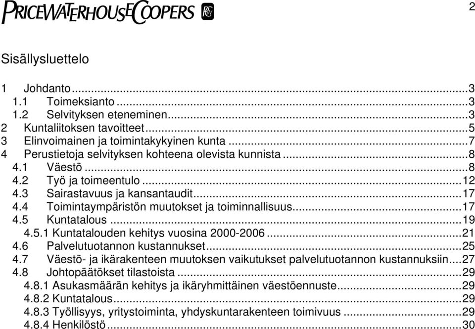 4 Toimintaympäristön muutokset ja toiminnallisuus...17 4.5 Kuntatalous...19 4.5.1 Kuntatalouden kehitys vuosina 2000-2006...21 4.6 Palvelutuotannon kustannukset...25 4.