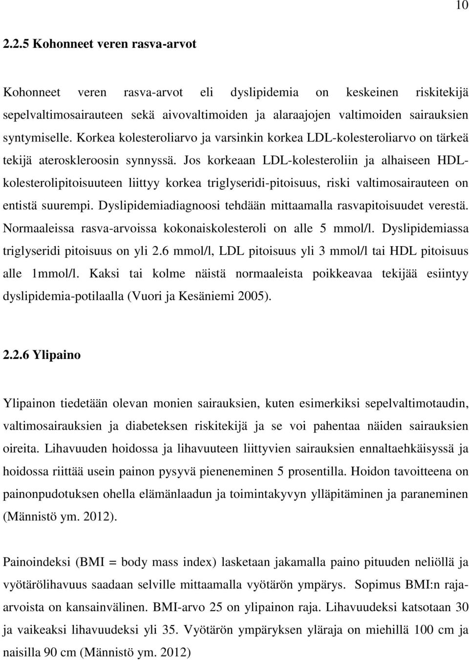 Jos korkeaan LDL-kolesteroliin ja alhaiseen HDLkolesterolipitoisuuteen liittyy korkea triglyseridi-pitoisuus, riski valtimosairauteen on entistä suurempi.