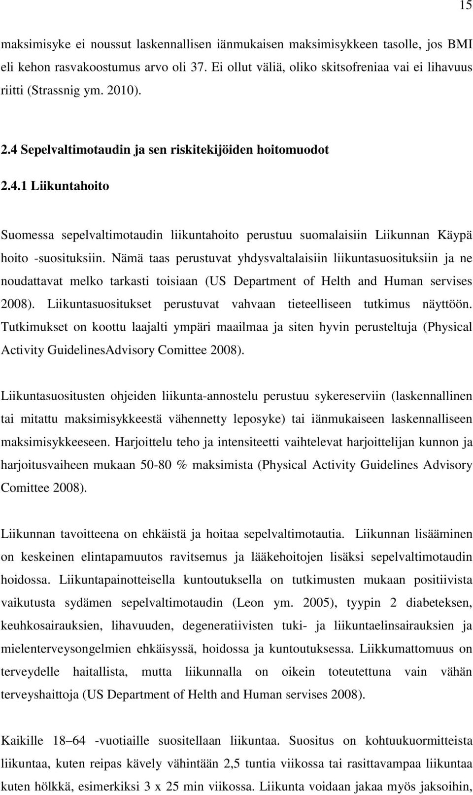 Nämä taas perustuvat yhdysvaltalaisiin liikuntasuosituksiin ja ne noudattavat melko tarkasti toisiaan (US Department of Helth and Human servises 2008).