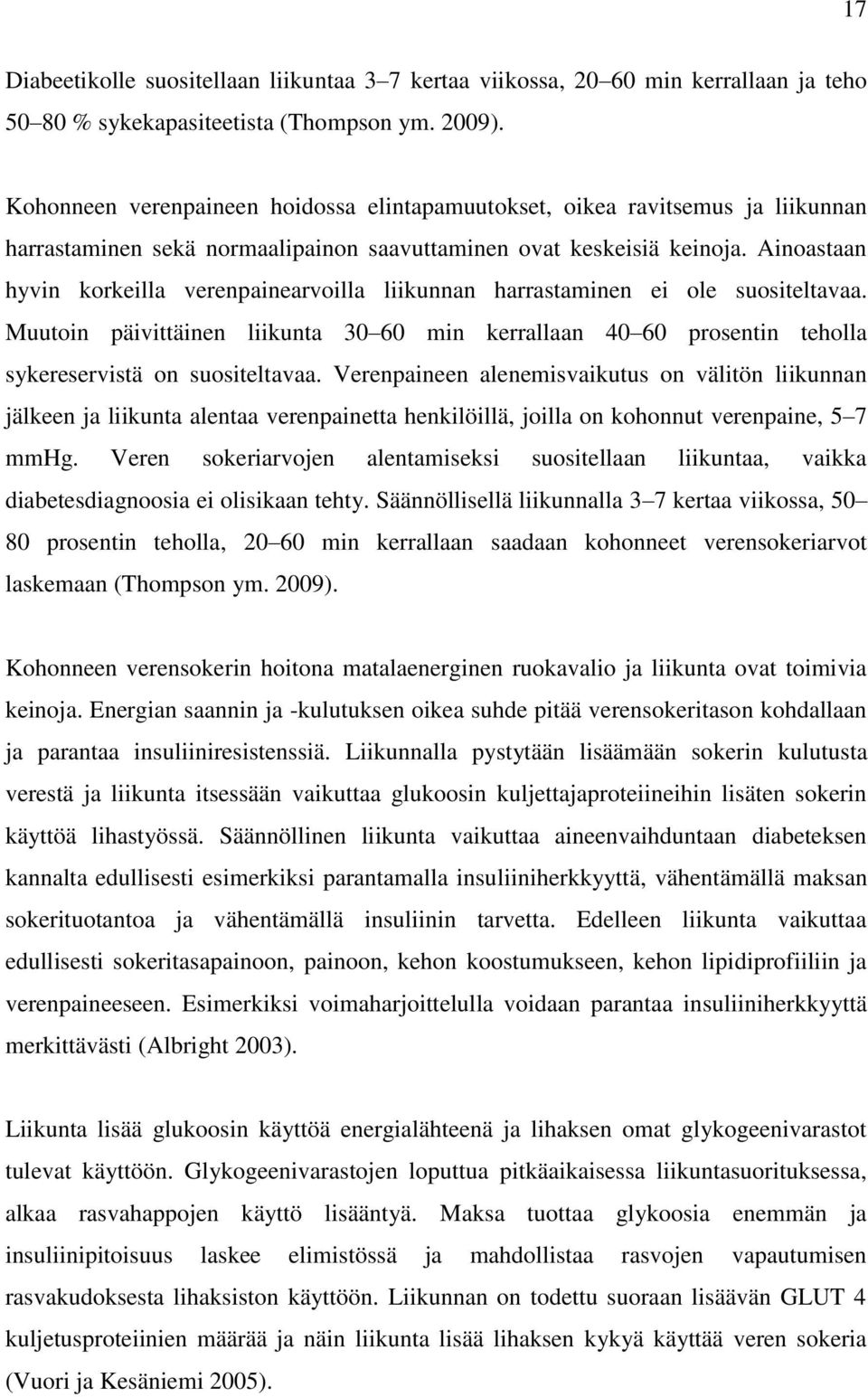 Ainoastaan hyvin korkeilla verenpainearvoilla liikunnan harrastaminen ei ole suositeltavaa. Muutoin päivittäinen liikunta 30 60 min kerrallaan 40 60 prosentin teholla sykereservistä on suositeltavaa.